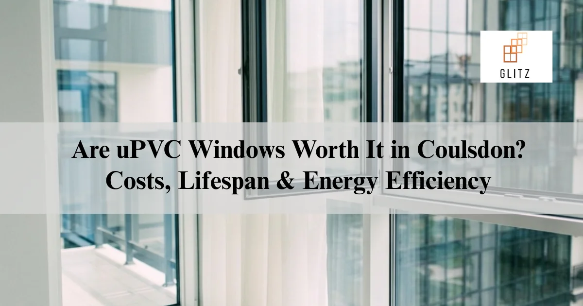 Are uPVC Windows Worth It in Coulsdon?